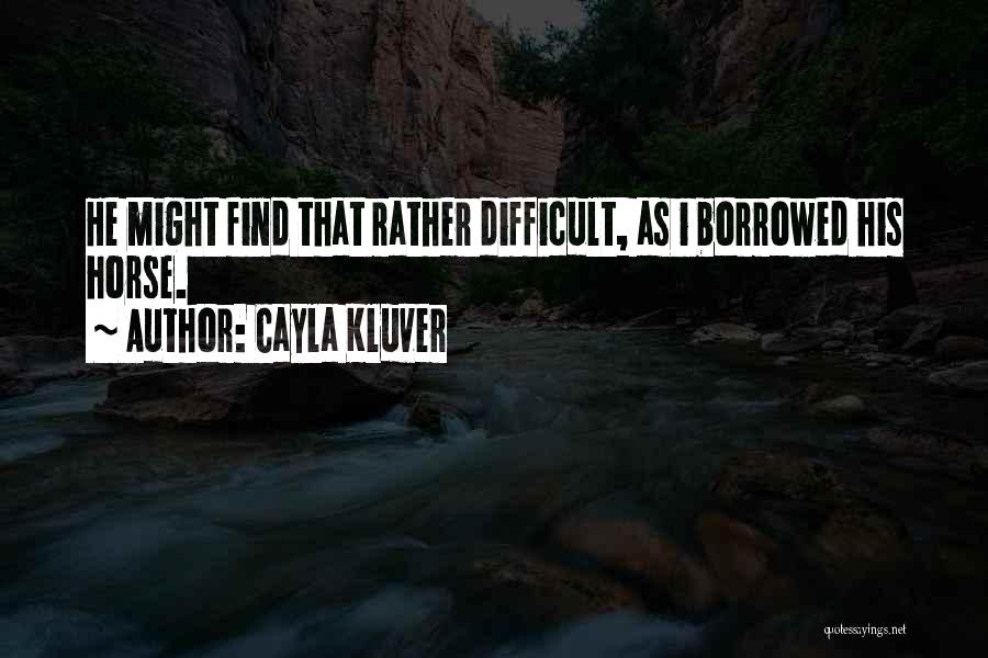 Cayla Kluver Quotes: He Might Find That Rather Difficult, As I Borrowed His Horse.
