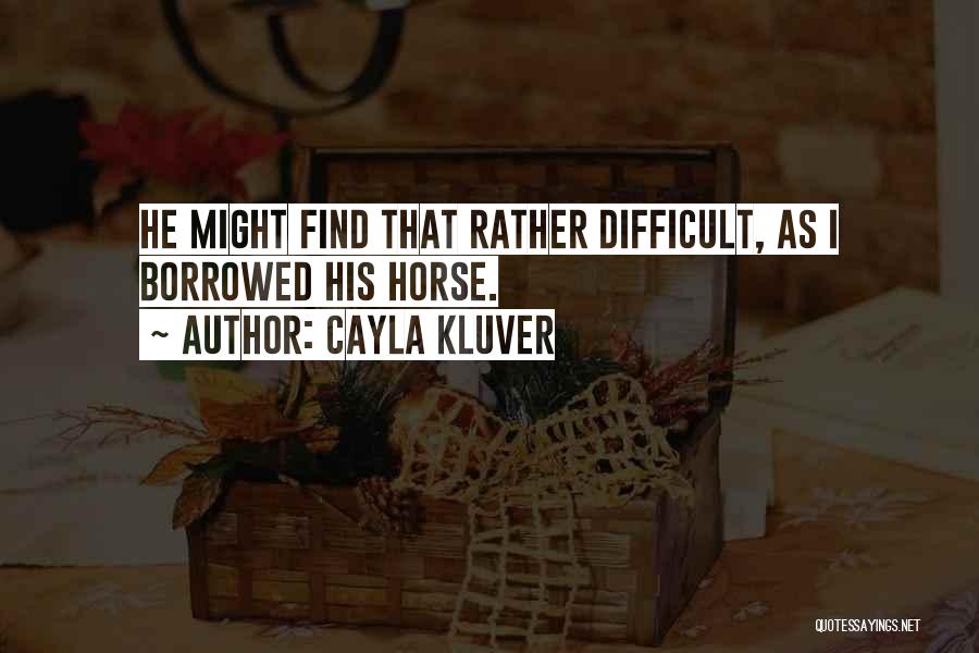 Cayla Kluver Quotes: He Might Find That Rather Difficult, As I Borrowed His Horse.