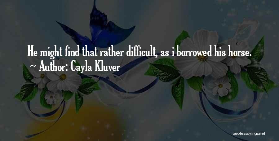 Cayla Kluver Quotes: He Might Find That Rather Difficult, As I Borrowed His Horse.