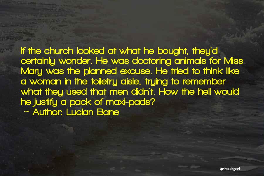 Lucian Bane Quotes: If The Church Looked At What He Bought, They'd Certainly Wonder. He Was Doctoring Animals For Miss Mary Was The