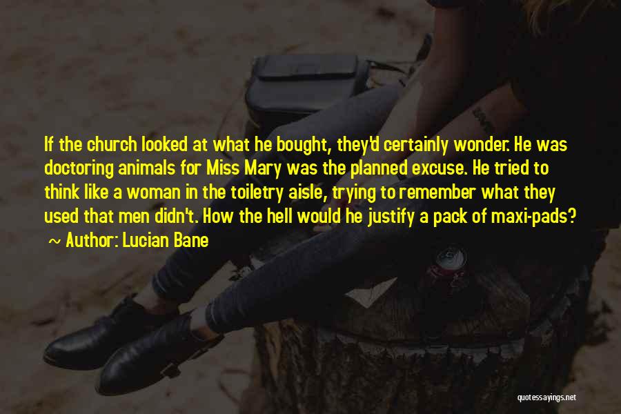 Lucian Bane Quotes: If The Church Looked At What He Bought, They'd Certainly Wonder. He Was Doctoring Animals For Miss Mary Was The