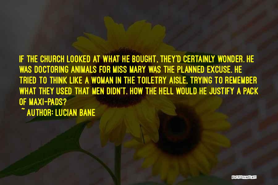 Lucian Bane Quotes: If The Church Looked At What He Bought, They'd Certainly Wonder. He Was Doctoring Animals For Miss Mary Was The