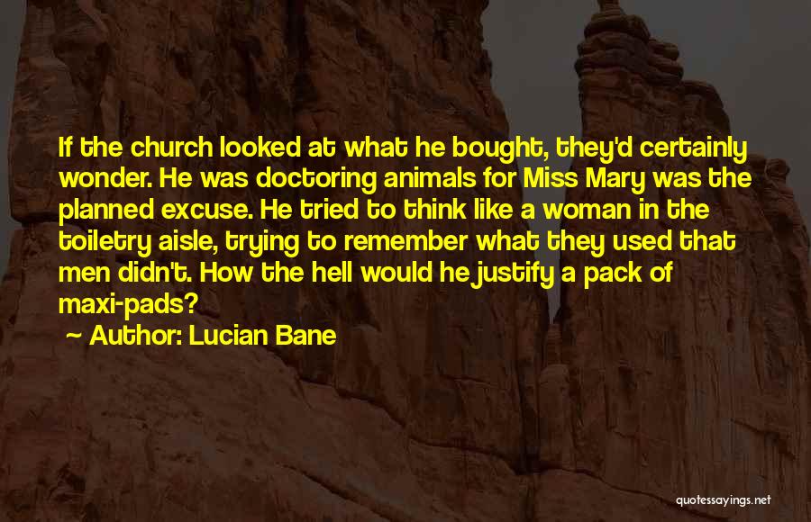 Lucian Bane Quotes: If The Church Looked At What He Bought, They'd Certainly Wonder. He Was Doctoring Animals For Miss Mary Was The