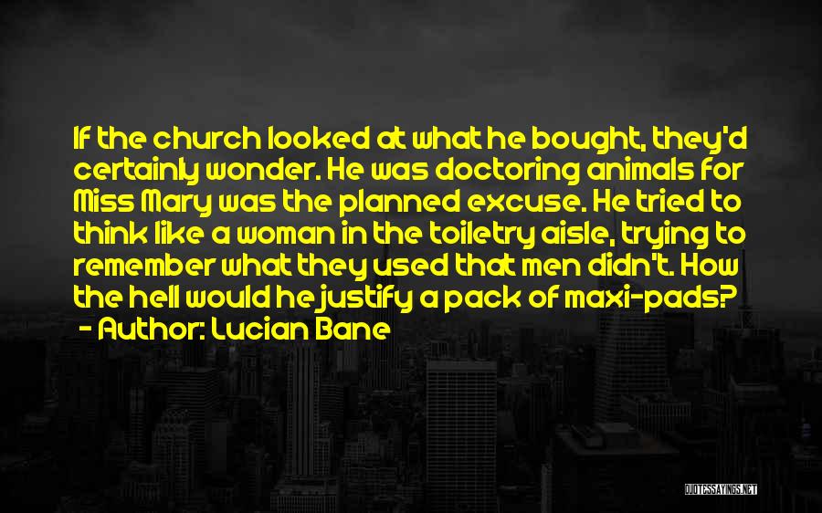 Lucian Bane Quotes: If The Church Looked At What He Bought, They'd Certainly Wonder. He Was Doctoring Animals For Miss Mary Was The