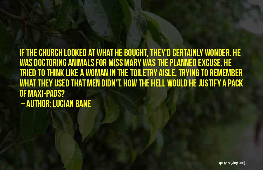 Lucian Bane Quotes: If The Church Looked At What He Bought, They'd Certainly Wonder. He Was Doctoring Animals For Miss Mary Was The