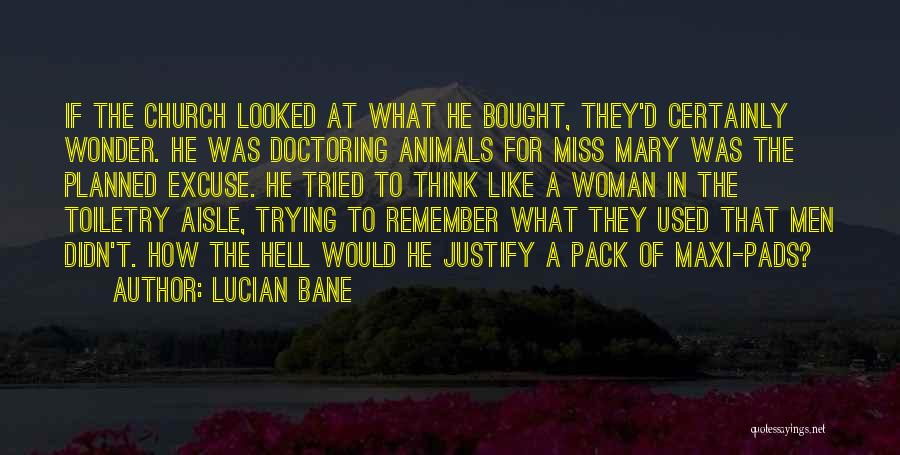 Lucian Bane Quotes: If The Church Looked At What He Bought, They'd Certainly Wonder. He Was Doctoring Animals For Miss Mary Was The