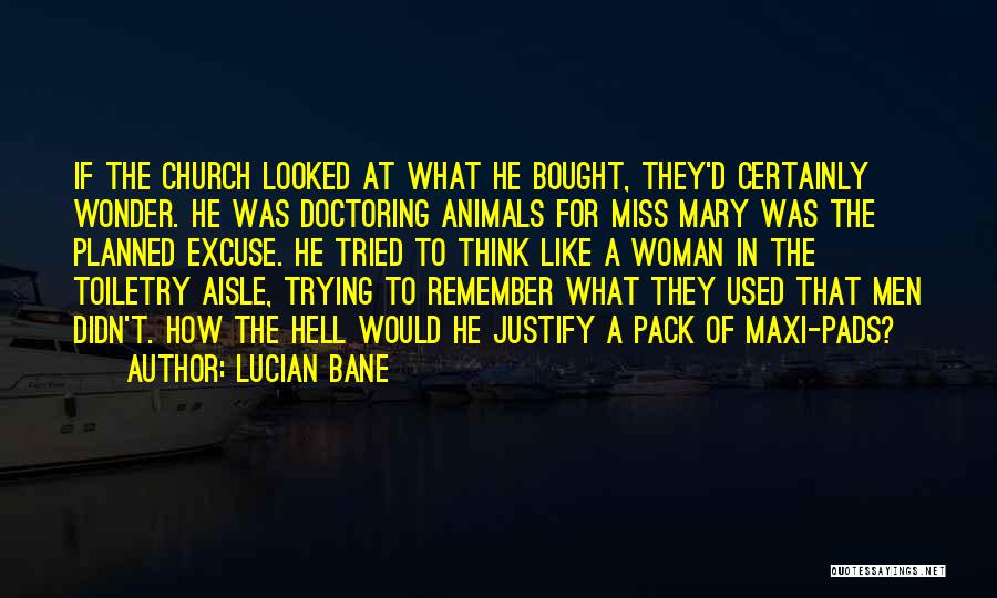 Lucian Bane Quotes: If The Church Looked At What He Bought, They'd Certainly Wonder. He Was Doctoring Animals For Miss Mary Was The