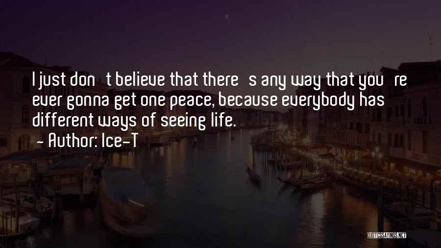 Ice-T Quotes: I Just Don't Believe That There's Any Way That You're Ever Gonna Get One Peace, Because Everybody Has Different Ways