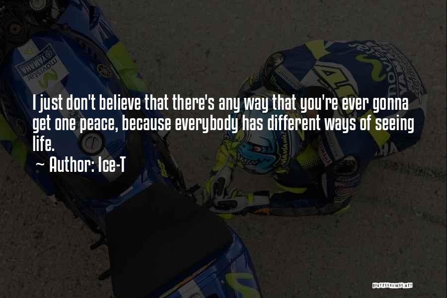 Ice-T Quotes: I Just Don't Believe That There's Any Way That You're Ever Gonna Get One Peace, Because Everybody Has Different Ways