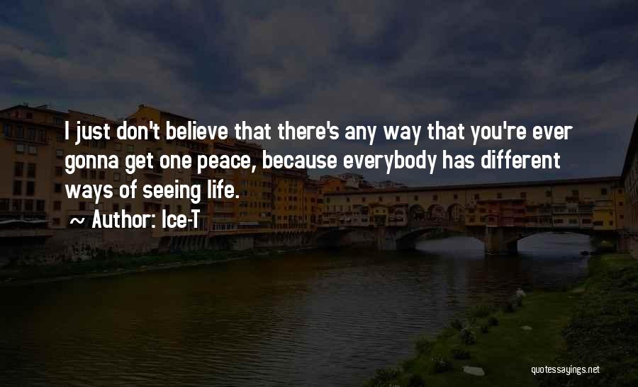 Ice-T Quotes: I Just Don't Believe That There's Any Way That You're Ever Gonna Get One Peace, Because Everybody Has Different Ways