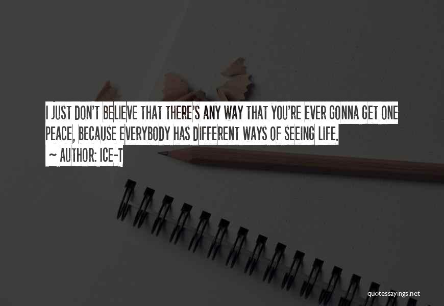Ice-T Quotes: I Just Don't Believe That There's Any Way That You're Ever Gonna Get One Peace, Because Everybody Has Different Ways