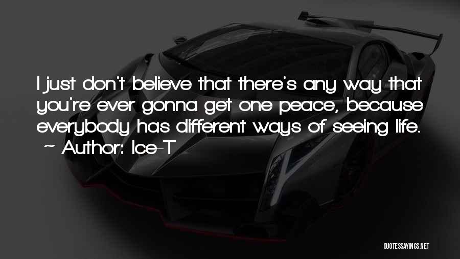 Ice-T Quotes: I Just Don't Believe That There's Any Way That You're Ever Gonna Get One Peace, Because Everybody Has Different Ways