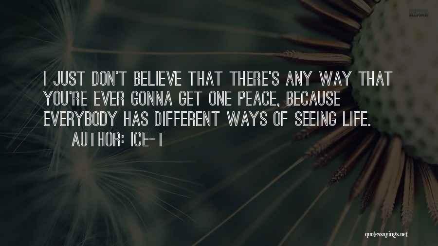 Ice-T Quotes: I Just Don't Believe That There's Any Way That You're Ever Gonna Get One Peace, Because Everybody Has Different Ways