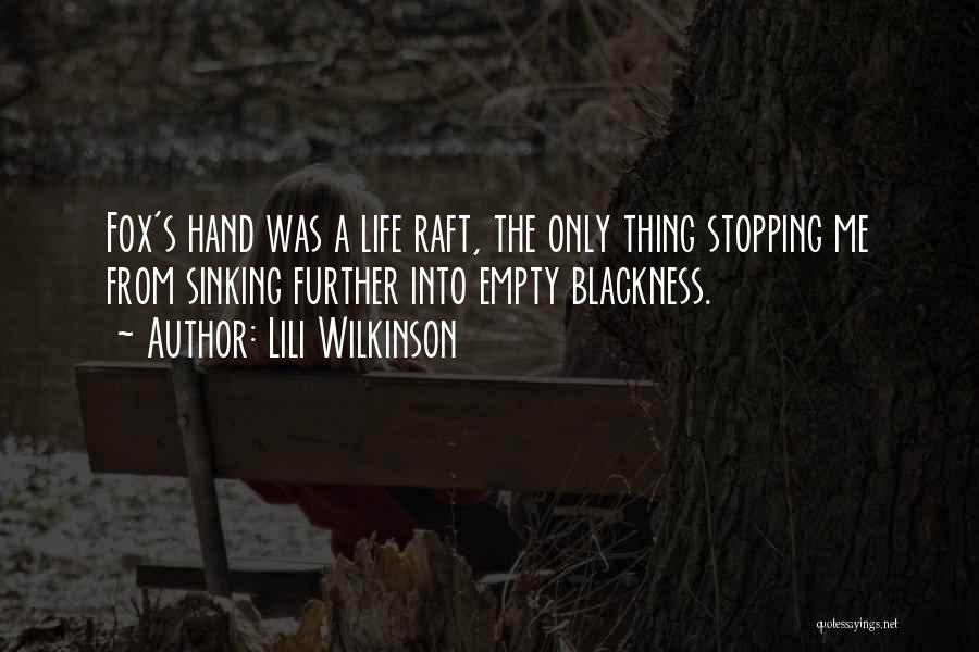 Lili Wilkinson Quotes: Fox's Hand Was A Life Raft, The Only Thing Stopping Me From Sinking Further Into Empty Blackness.