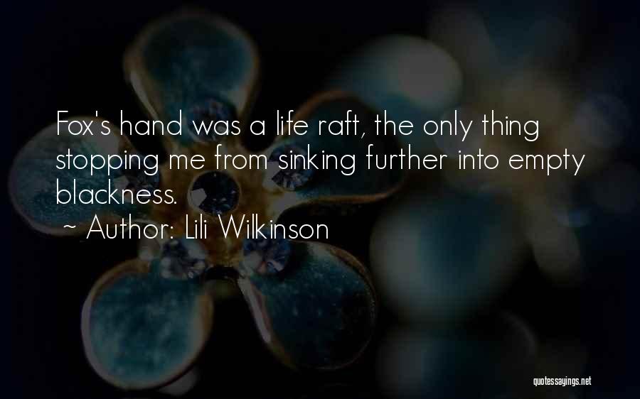 Lili Wilkinson Quotes: Fox's Hand Was A Life Raft, The Only Thing Stopping Me From Sinking Further Into Empty Blackness.