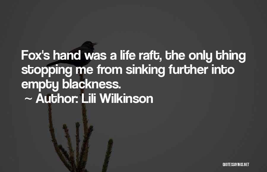 Lili Wilkinson Quotes: Fox's Hand Was A Life Raft, The Only Thing Stopping Me From Sinking Further Into Empty Blackness.