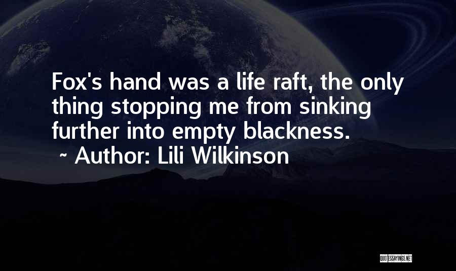 Lili Wilkinson Quotes: Fox's Hand Was A Life Raft, The Only Thing Stopping Me From Sinking Further Into Empty Blackness.