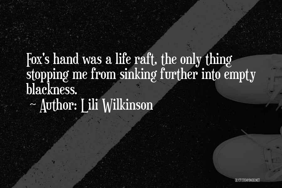 Lili Wilkinson Quotes: Fox's Hand Was A Life Raft, The Only Thing Stopping Me From Sinking Further Into Empty Blackness.