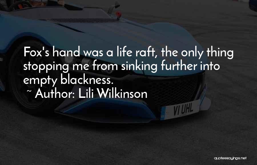 Lili Wilkinson Quotes: Fox's Hand Was A Life Raft, The Only Thing Stopping Me From Sinking Further Into Empty Blackness.