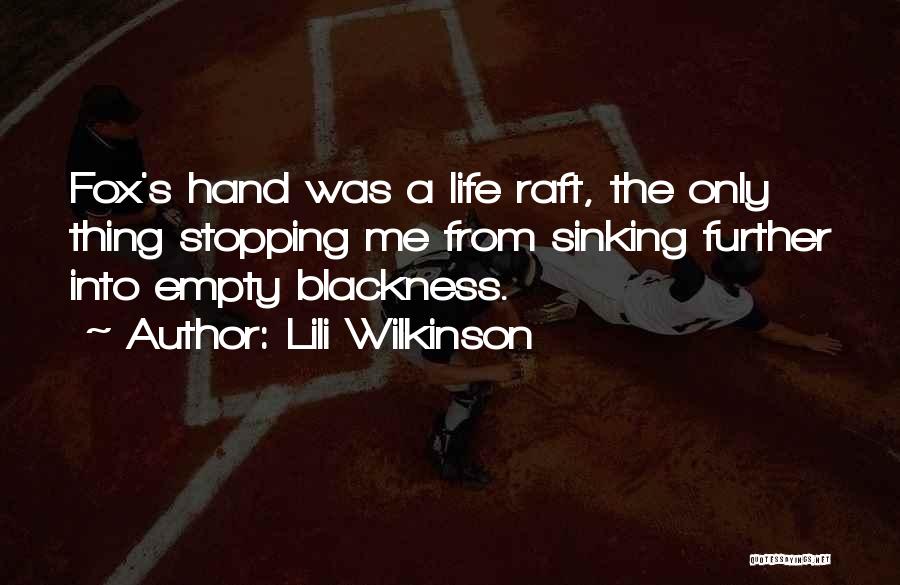 Lili Wilkinson Quotes: Fox's Hand Was A Life Raft, The Only Thing Stopping Me From Sinking Further Into Empty Blackness.