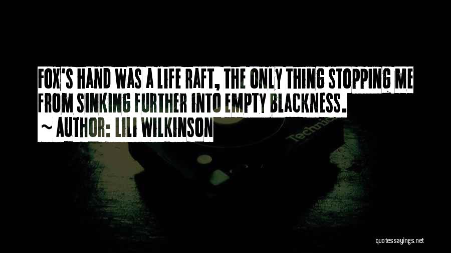 Lili Wilkinson Quotes: Fox's Hand Was A Life Raft, The Only Thing Stopping Me From Sinking Further Into Empty Blackness.
