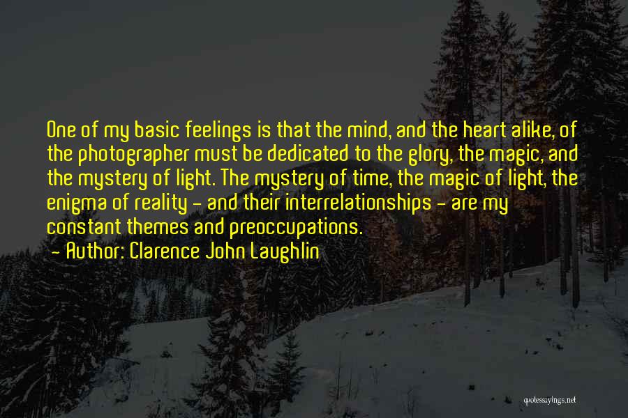 Clarence John Laughlin Quotes: One Of My Basic Feelings Is That The Mind, And The Heart Alike, Of The Photographer Must Be Dedicated To