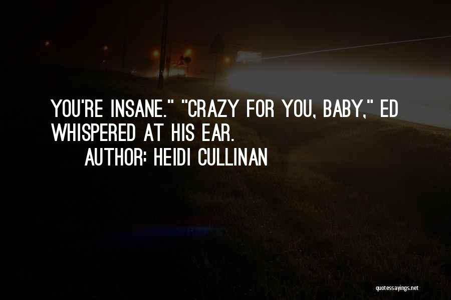 Heidi Cullinan Quotes: You're Insane. Crazy For You, Baby, Ed Whispered At His Ear.