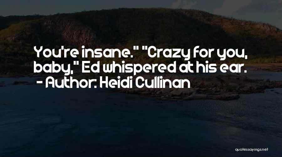 Heidi Cullinan Quotes: You're Insane. Crazy For You, Baby, Ed Whispered At His Ear.