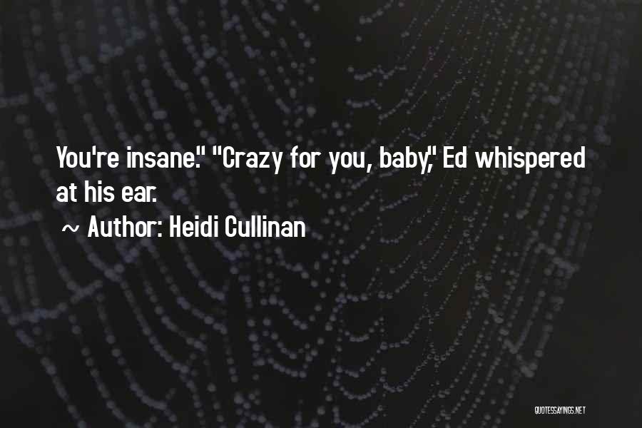 Heidi Cullinan Quotes: You're Insane. Crazy For You, Baby, Ed Whispered At His Ear.