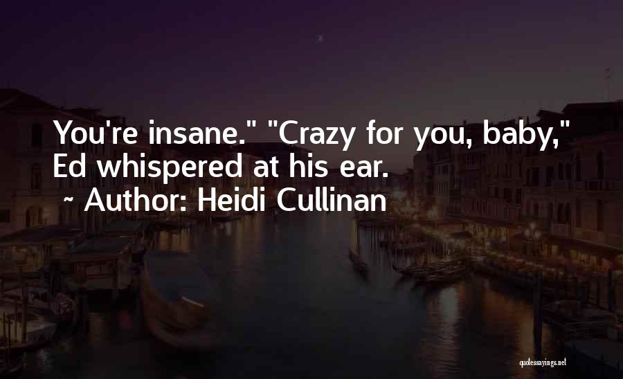 Heidi Cullinan Quotes: You're Insane. Crazy For You, Baby, Ed Whispered At His Ear.