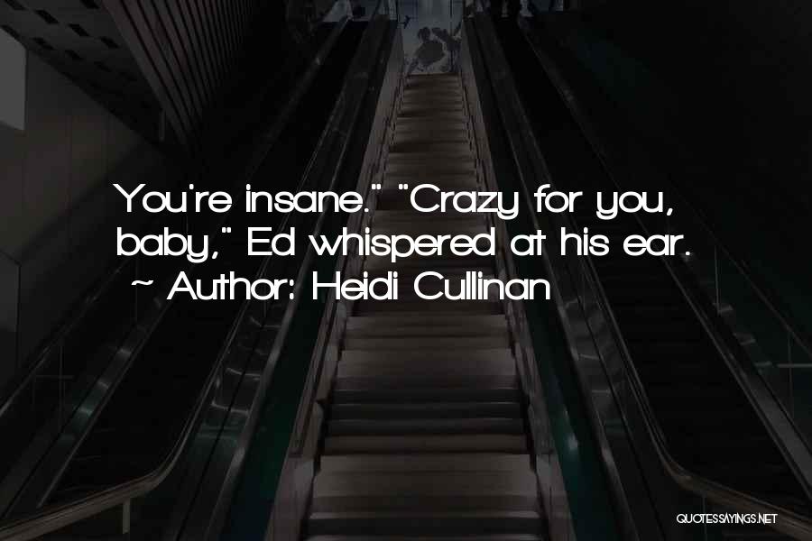 Heidi Cullinan Quotes: You're Insane. Crazy For You, Baby, Ed Whispered At His Ear.