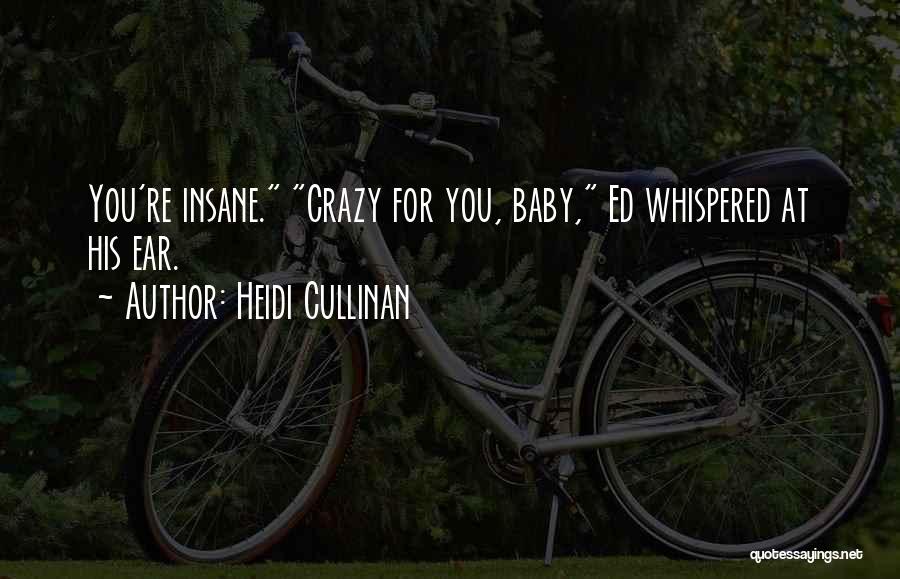 Heidi Cullinan Quotes: You're Insane. Crazy For You, Baby, Ed Whispered At His Ear.