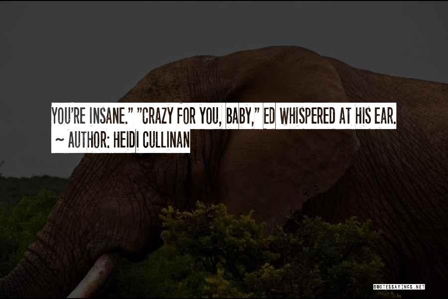 Heidi Cullinan Quotes: You're Insane. Crazy For You, Baby, Ed Whispered At His Ear.