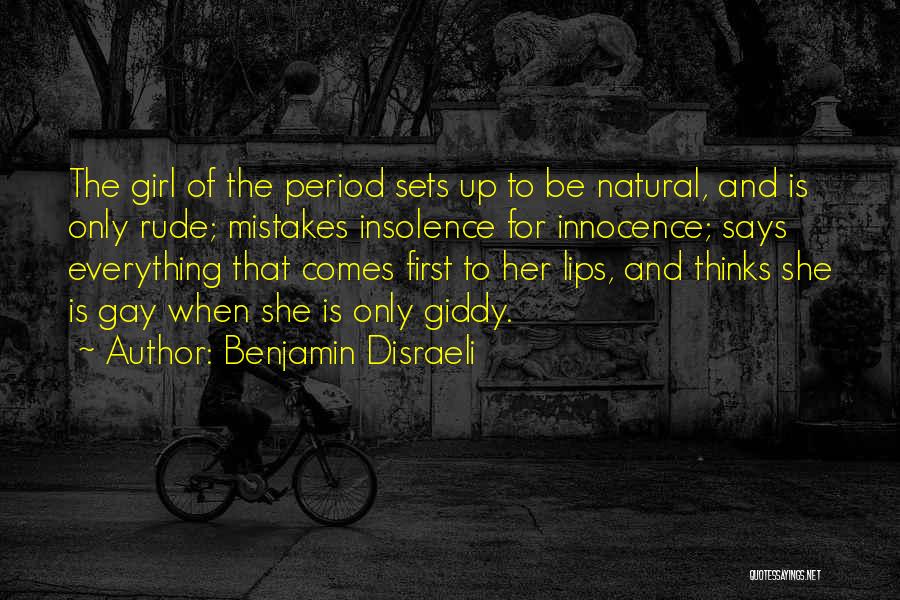 Benjamin Disraeli Quotes: The Girl Of The Period Sets Up To Be Natural, And Is Only Rude; Mistakes Insolence For Innocence; Says Everything
