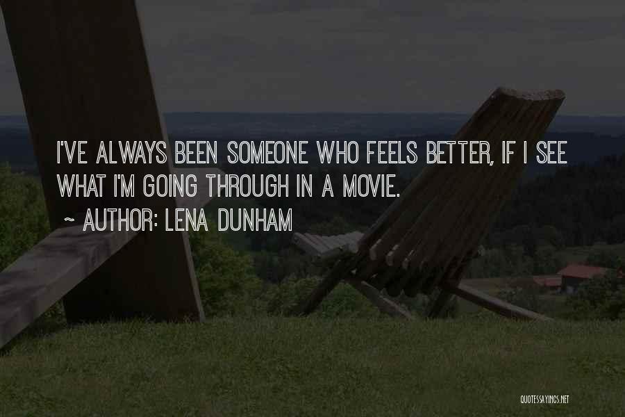 Lena Dunham Quotes: I've Always Been Someone Who Feels Better, If I See What I'm Going Through In A Movie.