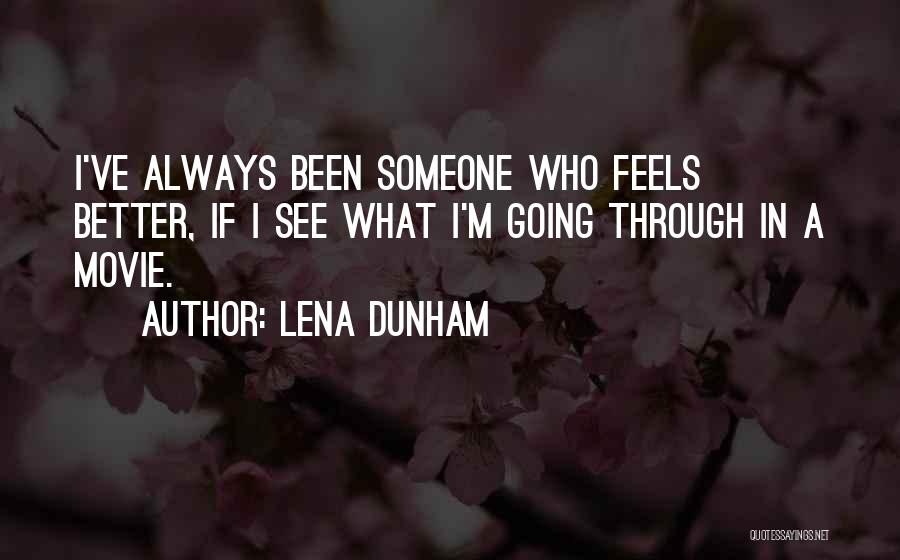 Lena Dunham Quotes: I've Always Been Someone Who Feels Better, If I See What I'm Going Through In A Movie.