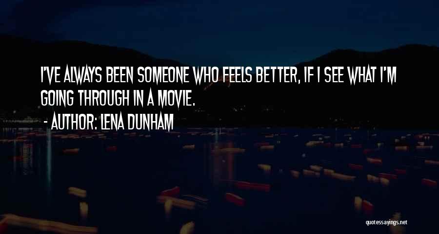 Lena Dunham Quotes: I've Always Been Someone Who Feels Better, If I See What I'm Going Through In A Movie.