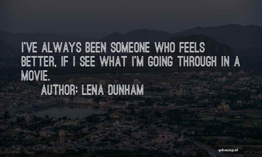Lena Dunham Quotes: I've Always Been Someone Who Feels Better, If I See What I'm Going Through In A Movie.