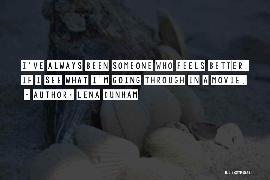 Lena Dunham Quotes: I've Always Been Someone Who Feels Better, If I See What I'm Going Through In A Movie.