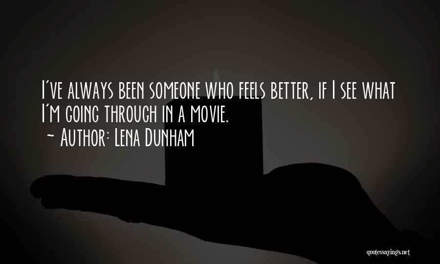 Lena Dunham Quotes: I've Always Been Someone Who Feels Better, If I See What I'm Going Through In A Movie.
