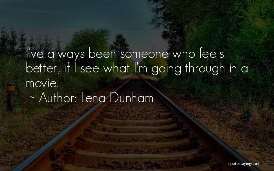 Lena Dunham Quotes: I've Always Been Someone Who Feels Better, If I See What I'm Going Through In A Movie.