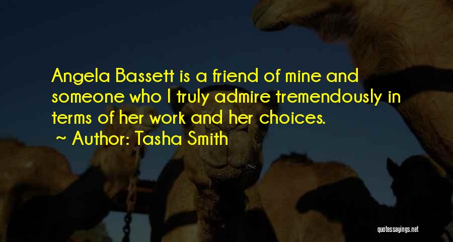 Tasha Smith Quotes: Angela Bassett Is A Friend Of Mine And Someone Who I Truly Admire Tremendously In Terms Of Her Work And