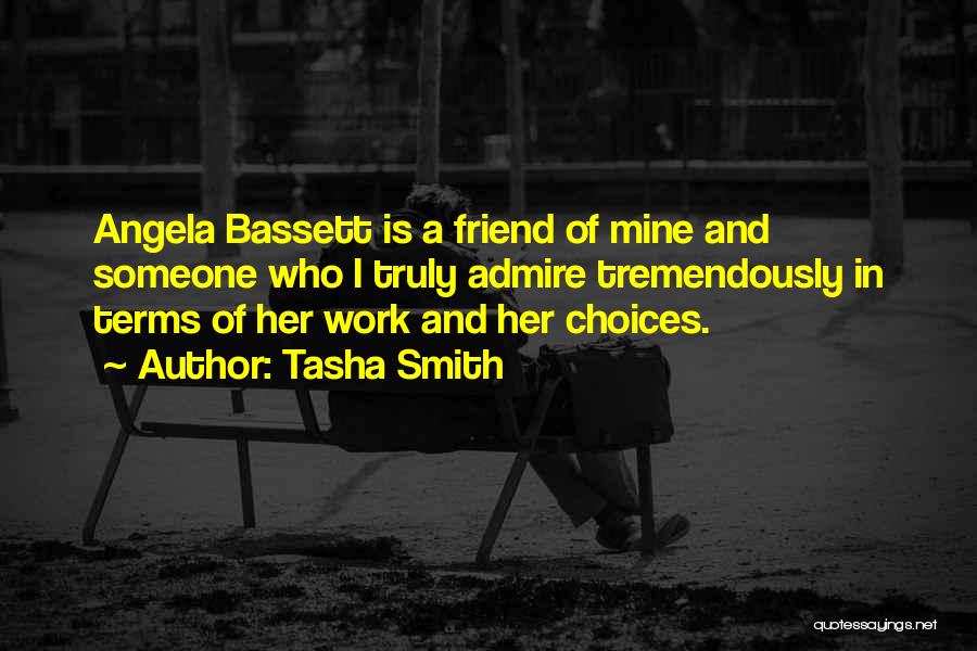 Tasha Smith Quotes: Angela Bassett Is A Friend Of Mine And Someone Who I Truly Admire Tremendously In Terms Of Her Work And