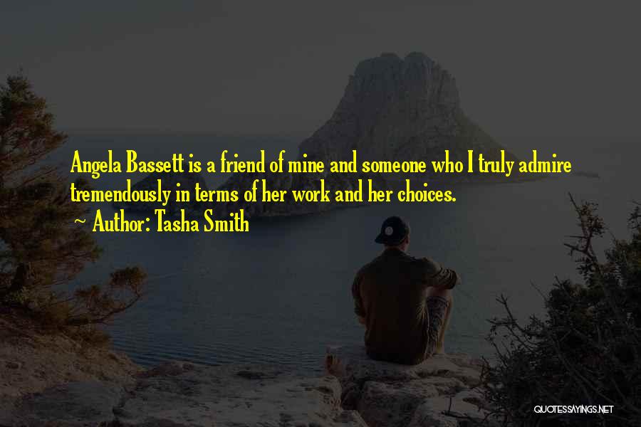 Tasha Smith Quotes: Angela Bassett Is A Friend Of Mine And Someone Who I Truly Admire Tremendously In Terms Of Her Work And