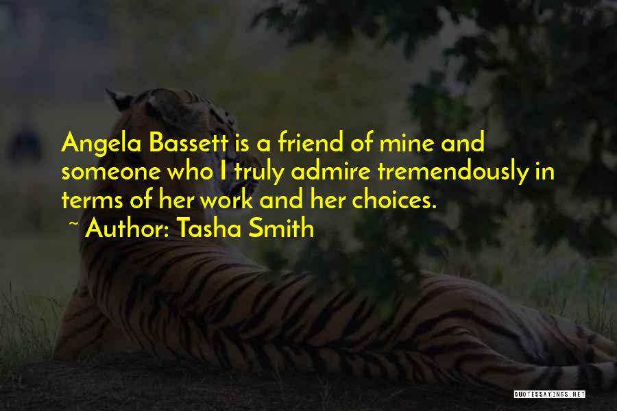 Tasha Smith Quotes: Angela Bassett Is A Friend Of Mine And Someone Who I Truly Admire Tremendously In Terms Of Her Work And
