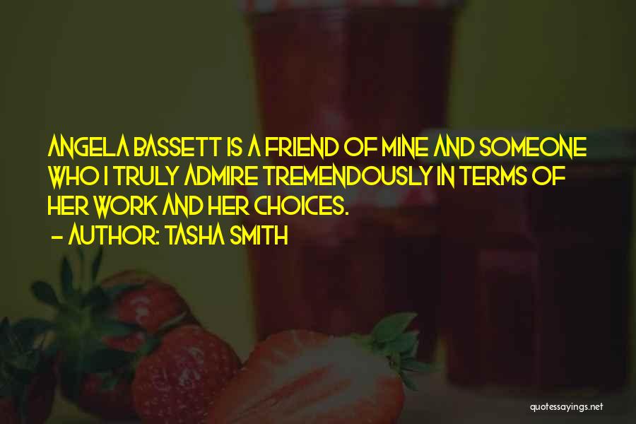 Tasha Smith Quotes: Angela Bassett Is A Friend Of Mine And Someone Who I Truly Admire Tremendously In Terms Of Her Work And