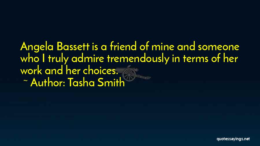 Tasha Smith Quotes: Angela Bassett Is A Friend Of Mine And Someone Who I Truly Admire Tremendously In Terms Of Her Work And