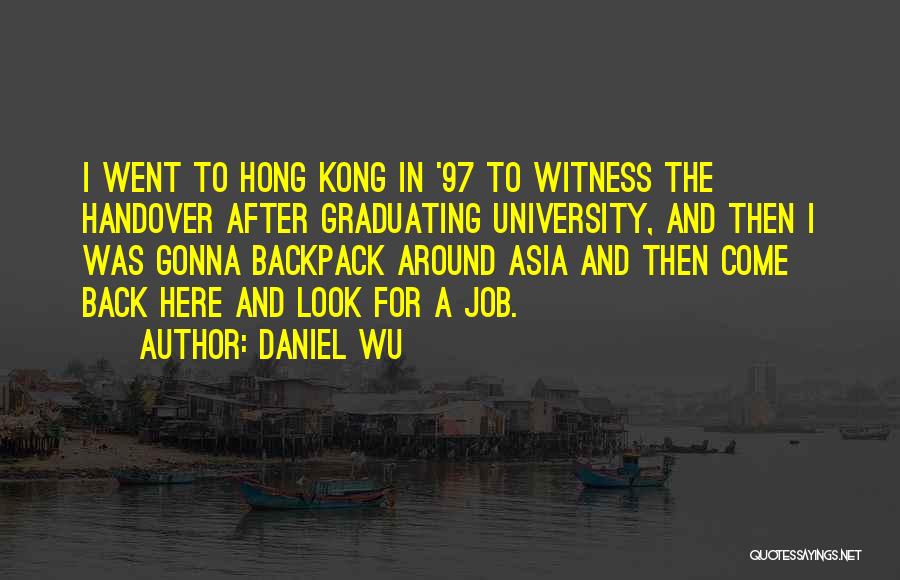 Daniel Wu Quotes: I Went To Hong Kong In '97 To Witness The Handover After Graduating University, And Then I Was Gonna Backpack