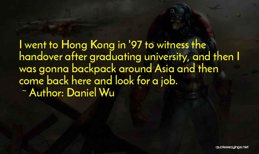 Daniel Wu Quotes: I Went To Hong Kong In '97 To Witness The Handover After Graduating University, And Then I Was Gonna Backpack