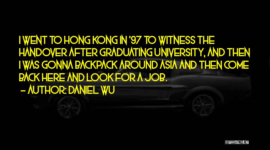 Daniel Wu Quotes: I Went To Hong Kong In '97 To Witness The Handover After Graduating University, And Then I Was Gonna Backpack